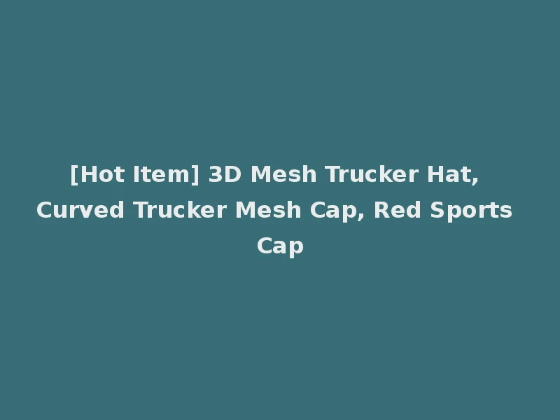 [Hot Item] 3D Mesh Trucker Hat, Curved Trucker Mesh Cap, Red Sports Cap