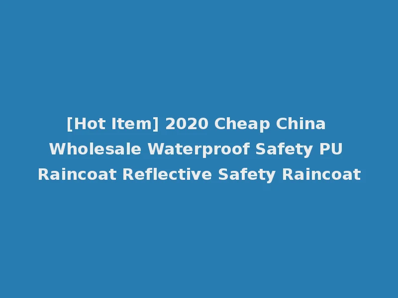 [Hot Item] 2020 Cheap China Wholesale Waterproof Safety PU Raincoat Reflective Safety Raincoat