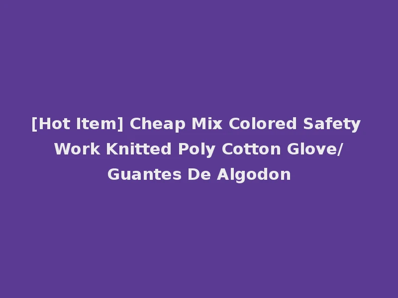 [Hot Item] Cheap Mix Colored Safety Work Knitted Poly Cotton Glove/Guantes De Algodon