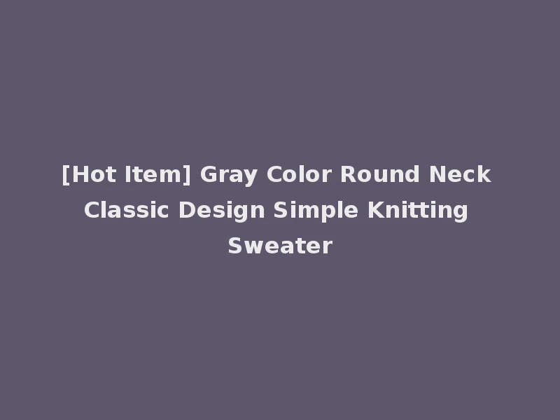 [Hot Item] Gray Color Round Neck Classic Design Simple Knitting Sweater