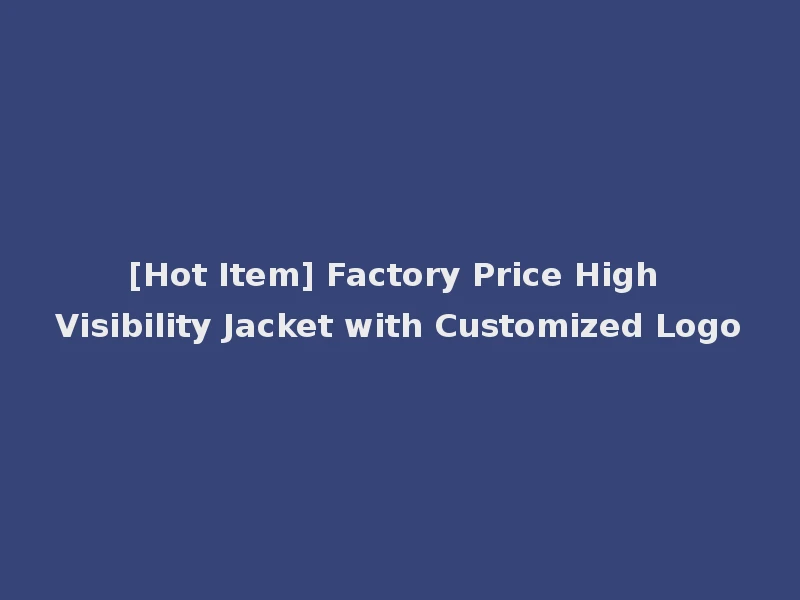 [Hot Item] Factory Price High Visibility Jacket with Customized Logo
