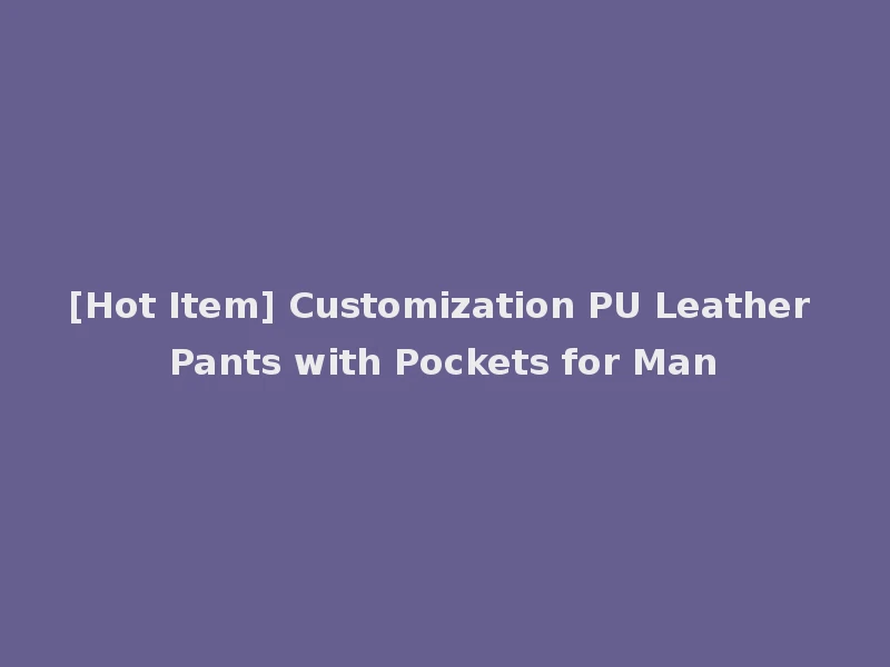 [Hot Item] Customization PU Leather Pants with Pockets for Man
