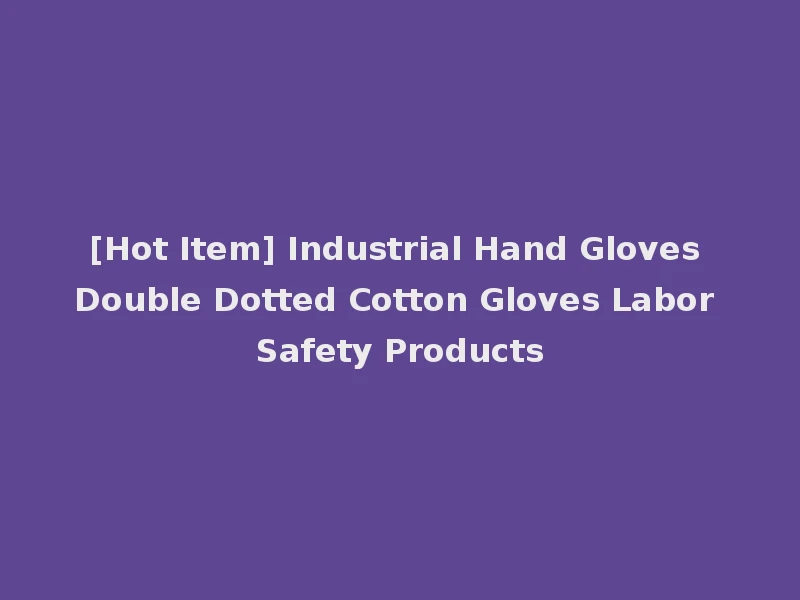 [Hot Item] Industrial Hand Gloves Double Dotted Cotton Gloves Labor Safety Products