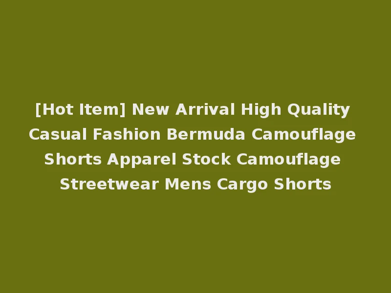 [Hot Item] New Arrival High Quality Casual Fashion Bermuda Camouflage Shorts Apparel Stock Camouflage Streetwear Mens Cargo Shorts