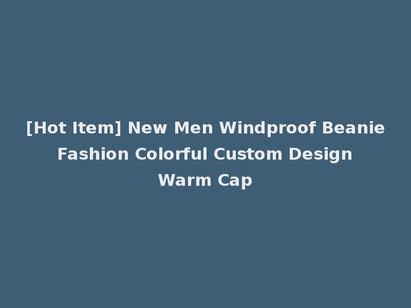 [Hot Item] New Men Windproof Beanie Fashion Colorful Custom Design Warm Cap