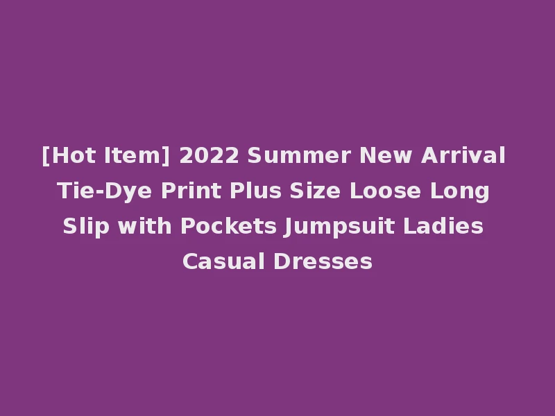 [Hot Item] 2022 Summer New Arrival Tie-Dye Print Plus Size Loose Long Slip with Pockets Jumpsuit Ladies Casual Dresses