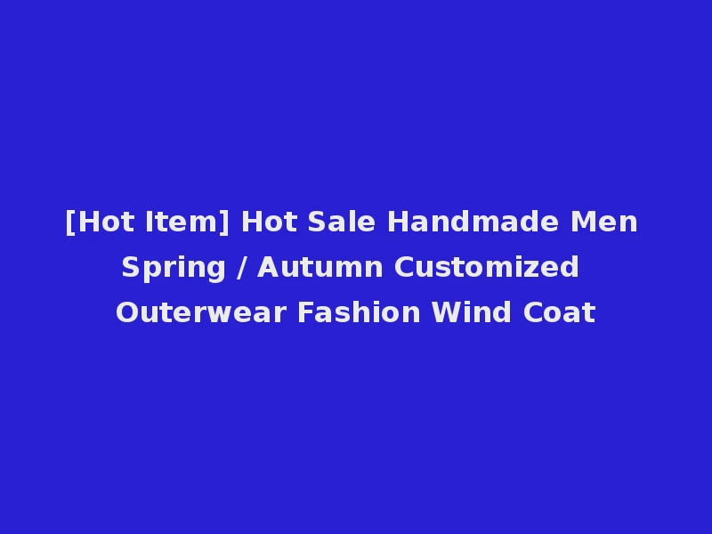 [Hot Item] Hot Sale Handmade Men Spring / Autumn Customized Outerwear Fashion Wind Coat