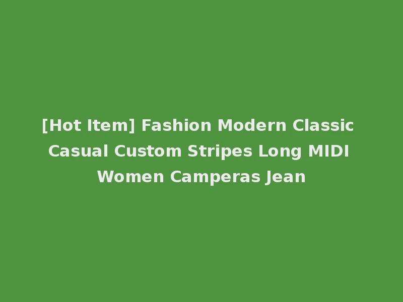 [Hot Item] Fashion Modern Classic Casual Custom Stripes Long MIDI Women Camperas Jean