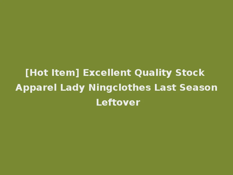 [Hot Item] Excellent Quality Stock Apparel Lady Ningclothes Last Season Leftover