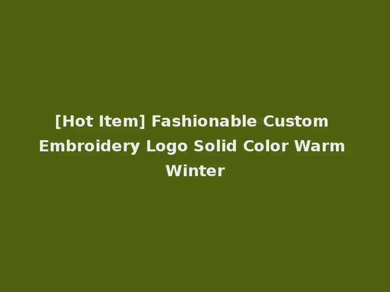 [Hot Item] Fashionable Custom Embroidery Logo Solid Color Warm Winter