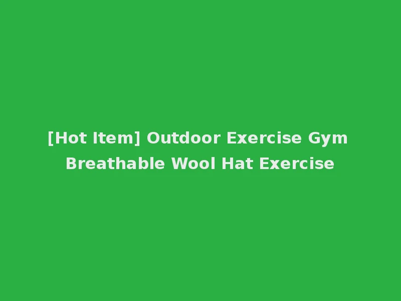 [Hot Item] Outdoor Exercise Gym Breathable Wool Hat Exercise