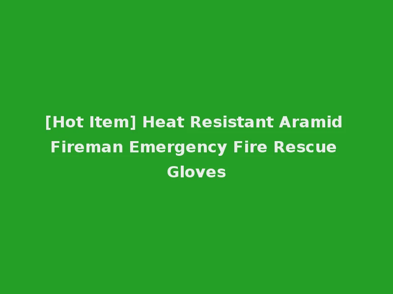 [Hot Item] Heat Resistant Aramid Fireman Emergency Fire Rescue Gloves