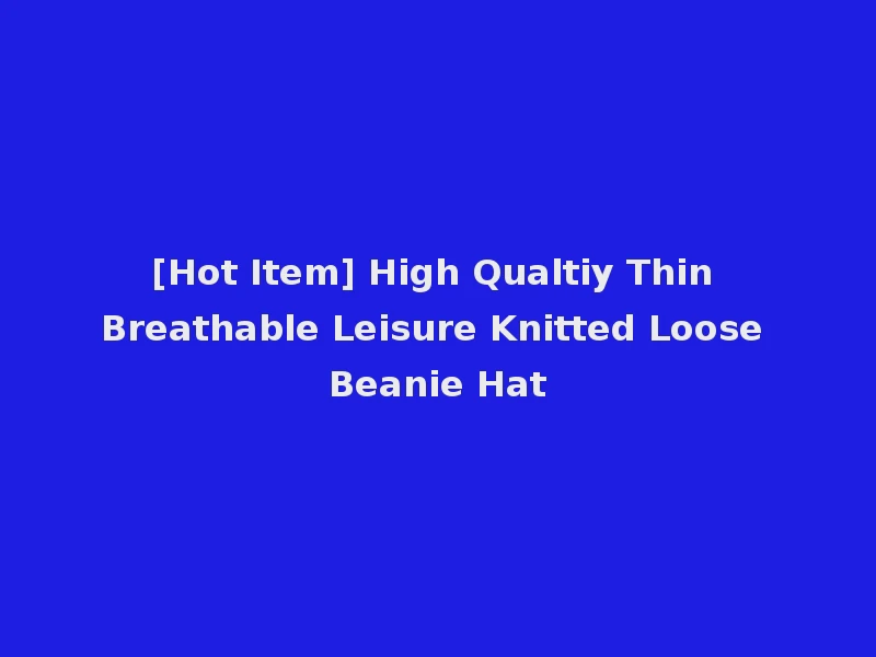 [Hot Item] High Qualtiy Thin Breathable Leisure Knitted Loose Beanie Hat