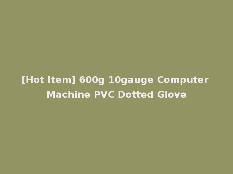 [Hot Item] 600g 10gauge Computer Machine PVC Dotted Glove