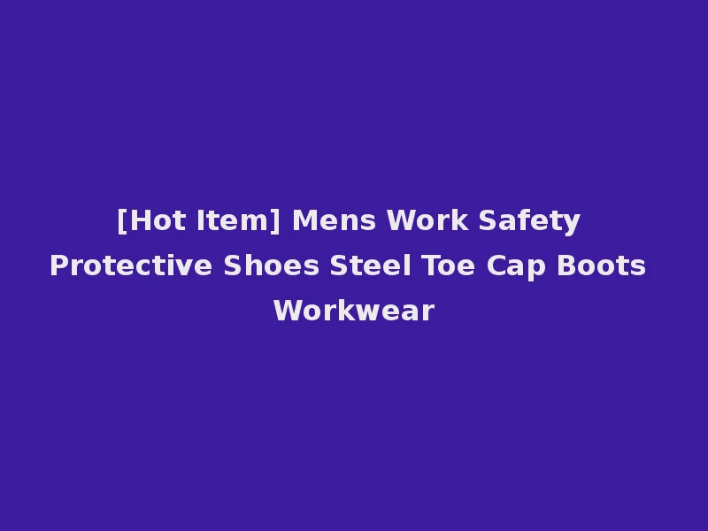 [Hot Item] Mens Work Safety Protective Shoes Steel Toe Cap Boots Workwear