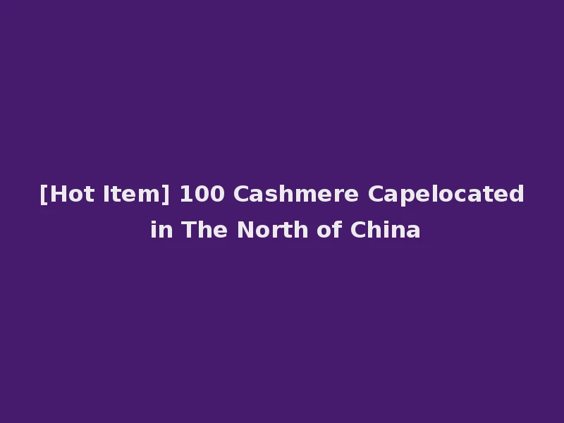 [Hot Item] 100 Cashmere Capelocated in The North of China
