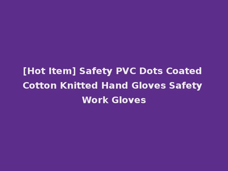 [Hot Item] Safety PVC Dots Coated Cotton Knitted Hand Gloves Safety Work Gloves