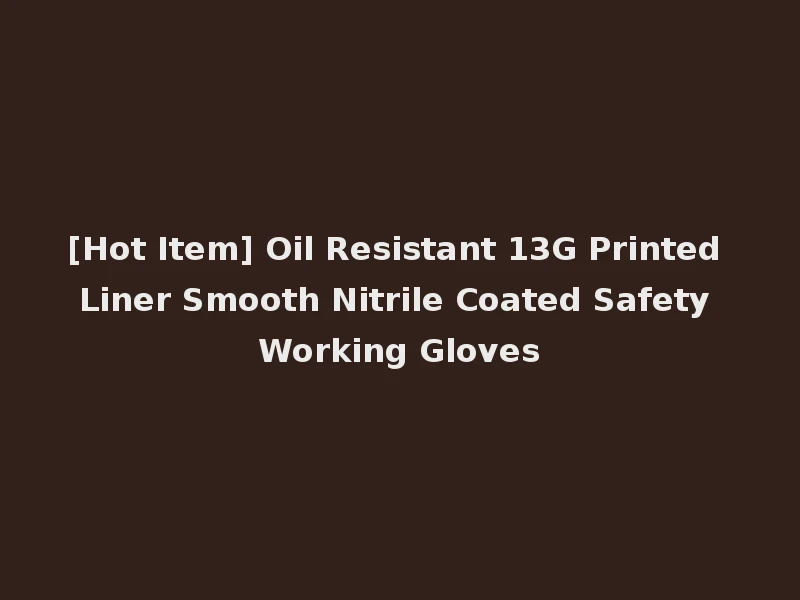 [Hot Item] Oil Resistant 13G Printed Liner Smooth Nitrile Coated Safety Working Gloves