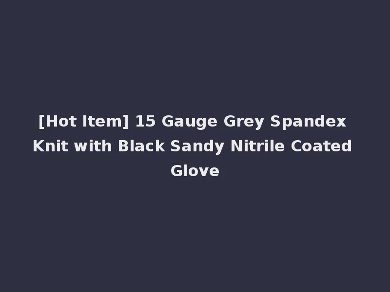 [Hot Item] 15 Gauge Grey Spandex Knit with Black Sandy Nitrile Coated Glove