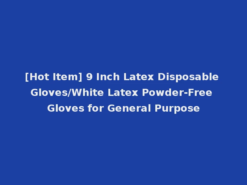 [Hot Item] 9 Inch Latex Disposable Gloves/White Latex Powder-Free Gloves for General Purpose
