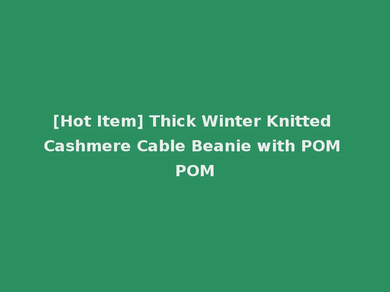 [Hot Item] Thick Winter Knitted Cashmere Cable Beanie with POM POM