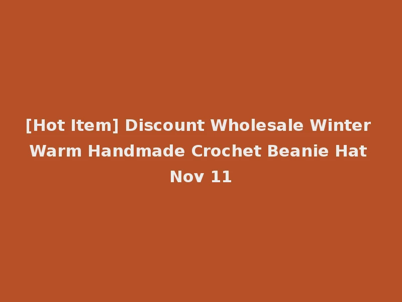 [Hot Item] Discount Wholesale Winter Warm Handmade Crochet Beanie Hat Nov 11