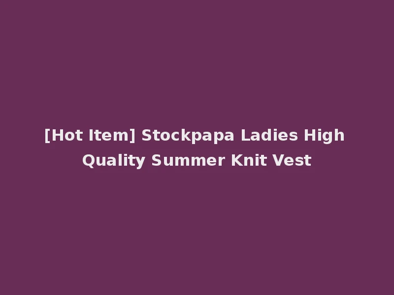 [Hot Item] Stockpapa Ladies High Quality Summer Knit Vest