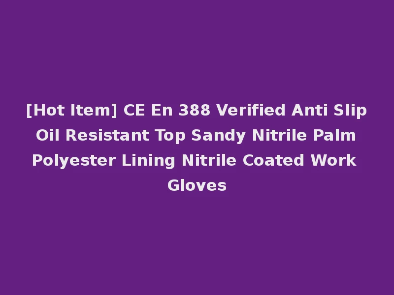 [Hot Item] CE En 388 Verified Anti Slip Oil Resistant Top Sandy Nitrile Palm Polyester Lining Nitrile Coated Work Gloves