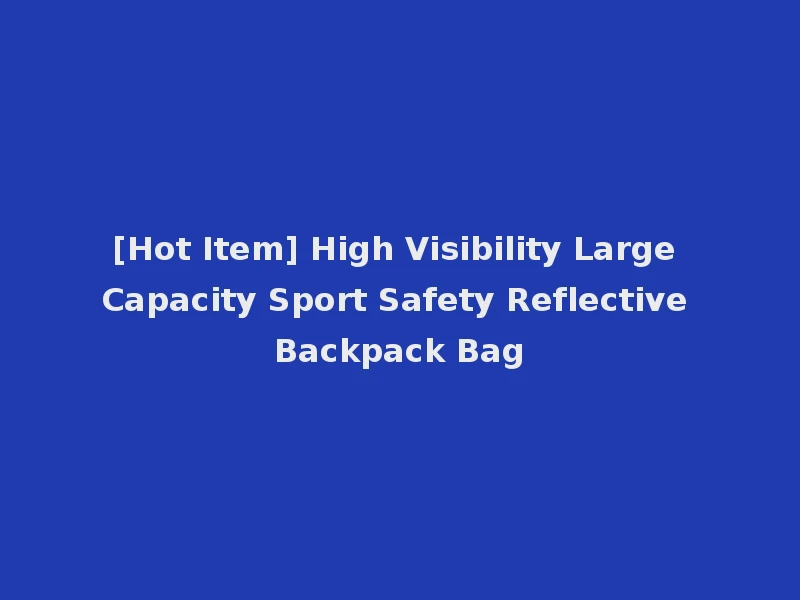 [Hot Item] High Visibility Large Capacity Sport Safety Reflective Backpack Bag
