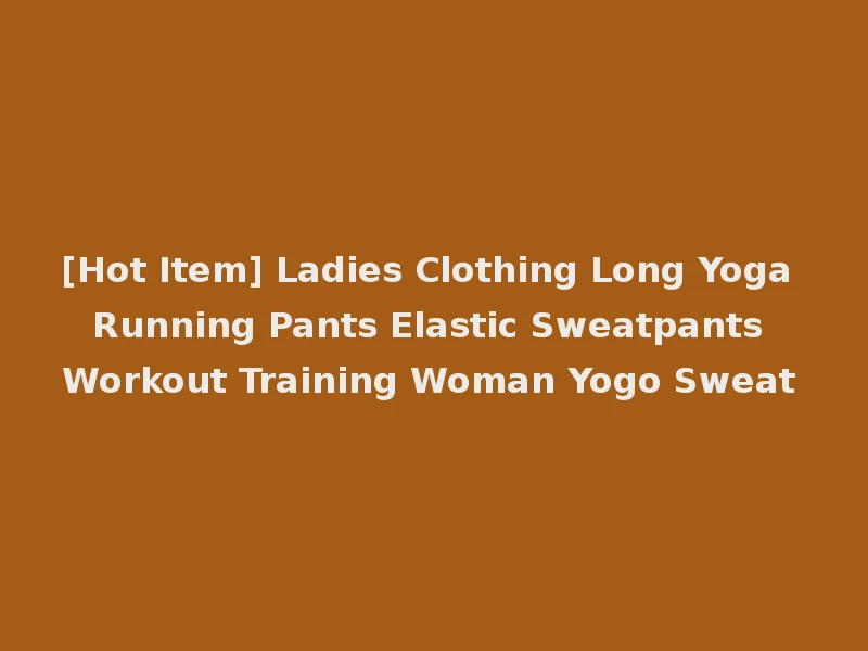 [Hot Item] Ladies Clothing Long Yoga Running Pants Elastic Sweatpants Workout Training Woman Yogo Sweat