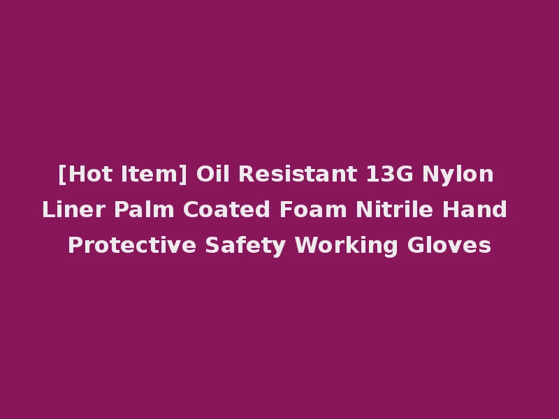 [Hot Item] Oil Resistant 13G Nylon Liner Palm Coated Foam Nitrile Hand Protective Safety Working Gloves