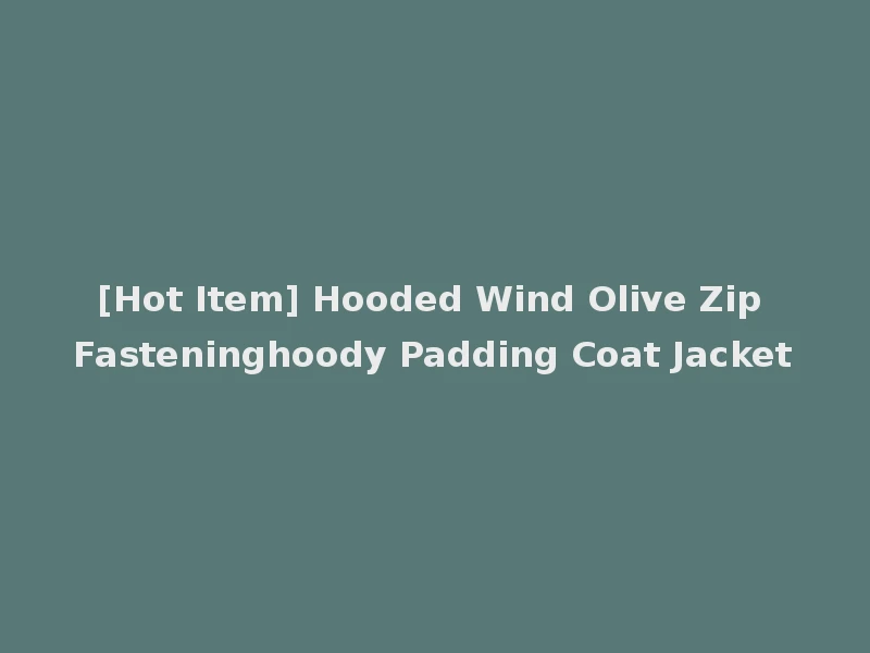 [Hot Item] Hooded Wind Olive Zip Fasteninghoody Padding Coat Jacket