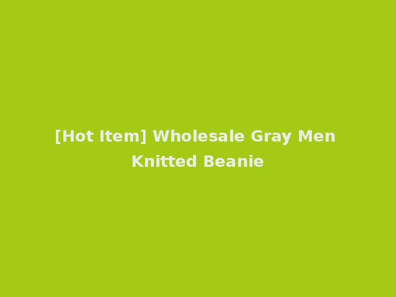 [Hot Item] Wholesale Gray Men Knitted Beanie