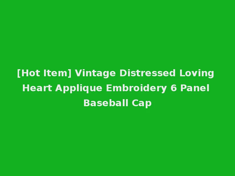 [Hot Item] Vintage Distressed Loving Heart Applique Embroidery 6 Panel Baseball Cap