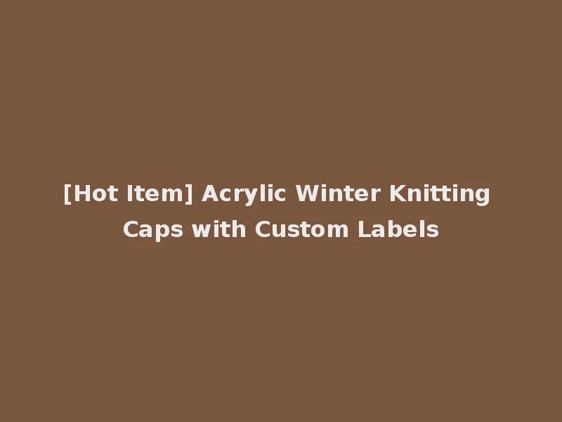 [Hot Item] Acrylic Winter Knitting Caps with Custom Labels