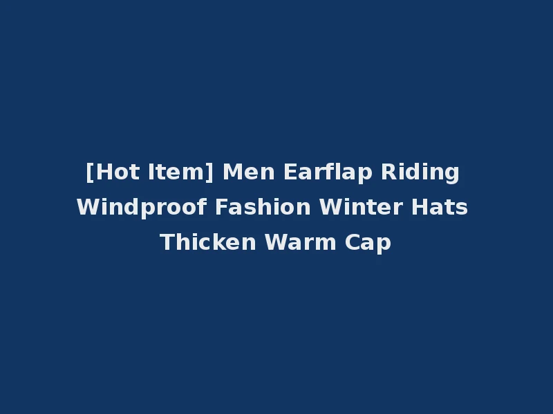[Hot Item] Men Earflap Riding Windproof Fashion Winter Hats Thicken Warm Cap