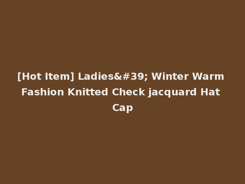 [Hot Item] Ladies' Winter Warm Fashion Knitted Check jacquard Hat Cap