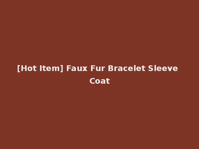 [Hot Item] Faux Fur Bracelet Sleeve Coat