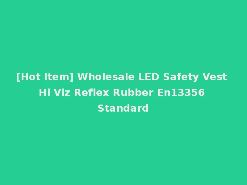 [Hot Item] Wholesale LED Safety Vest Hi Viz Reflex Rubber En13356 Standard