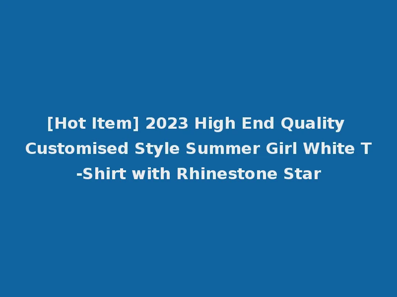 [Hot Item] 2023 High End Quality Customised Style Summer Girl White T-Shirt with Rhinestone Star
