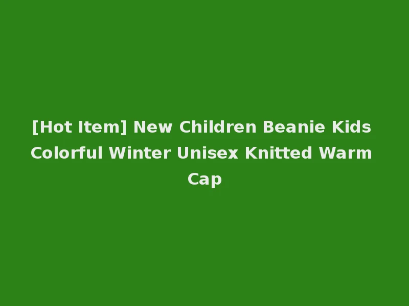 [Hot Item] New Children Beanie Kids Colorful Winter Unisex Knitted Warm Cap