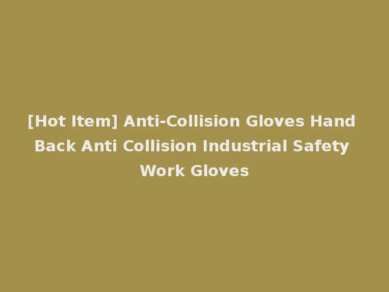 [Hot Item] Anti-Collision Gloves Hand Back Anti Collision Industrial Safety Work Gloves