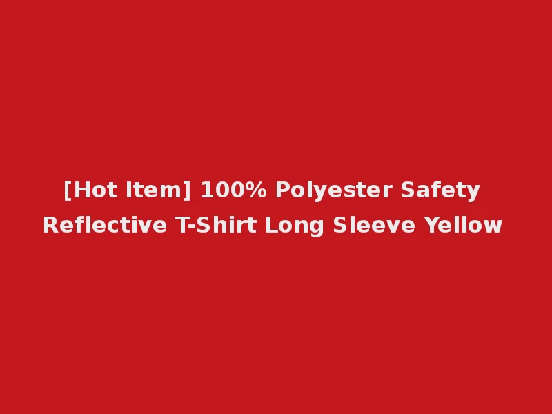 [Hot Item] 100% Polyester Safety Reflective T-Shirt Long Sleeve Yellow