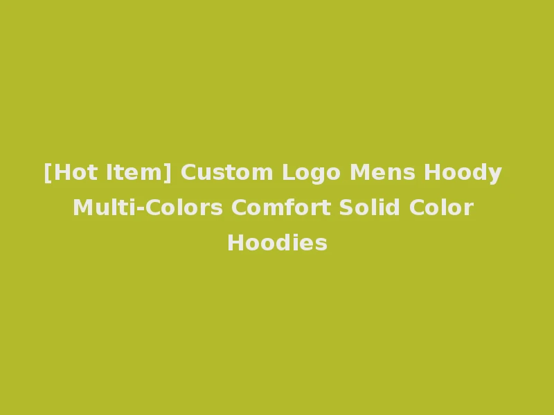 [Hot Item] Custom Logo Mens Hoody Multi-Colors Comfort Solid Color Hoodies