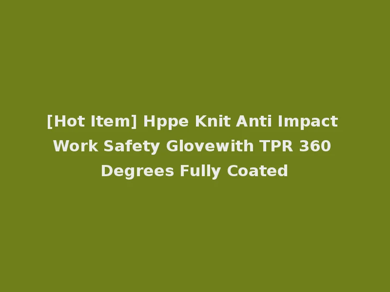 [Hot Item] Hppe Knit Anti Impact Work Safety Glovewith TPR 360 Degrees Fully Coated
