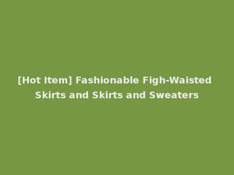 [Hot Item] Fashionable Figh-Waisted Skirts and Skirts and Sweaters