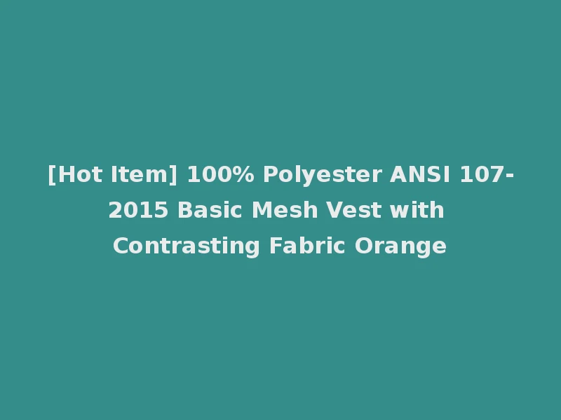 [Hot Item] 100% Polyester ANSI 107-2015 Basic Mesh Vest with Contrasting Fabric Orange
