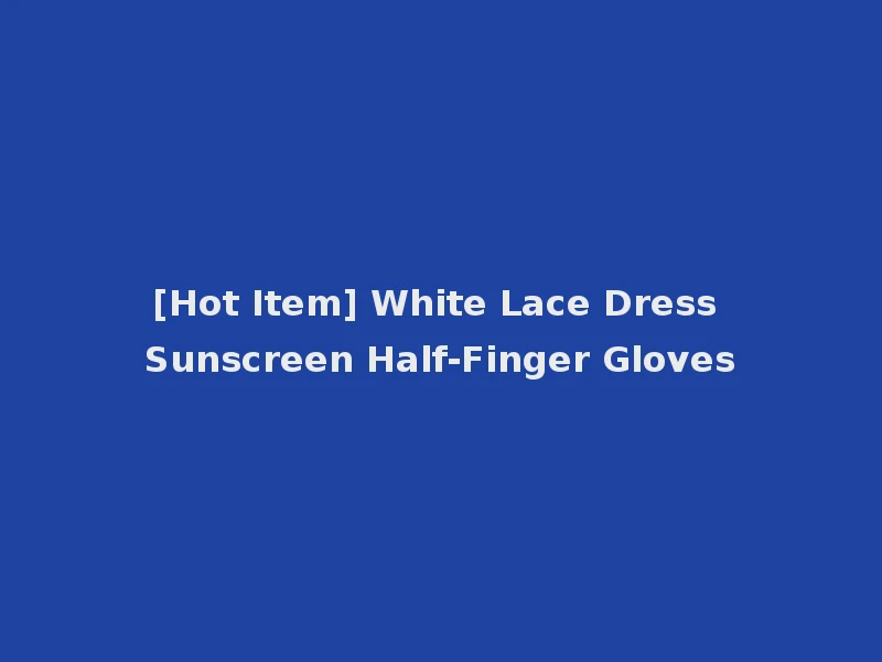 [Hot Item] White Lace Dress Sunscreen Half-Finger Gloves