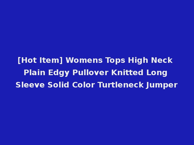 [Hot Item] Womens Tops High Neck Plain Edgy Pullover Knitted Long Sleeve Solid Color Turtleneck Jumper