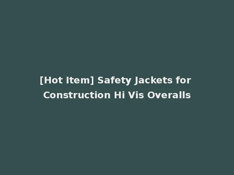 [Hot Item] Safety Jackets for Construction Hi Vis Overalls